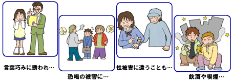 言葉巧みに誘われたり、飲酒や喫煙をしたりします。場合によっては恐喝や性被害に遭うこともあります。